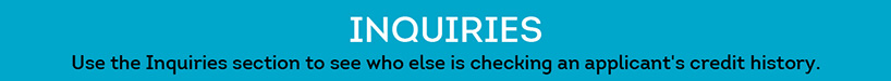 Use the Inquiries section to see who else is checking an applicants credit history